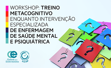 Workshop Treino Metacognitivo enquanto Intervenção Especializada de Enfermagem de Saúde Mental e Psiquiátrica - 4ª Edição  [E-learning] | 13 de novembro de 2025 | INSCRIÇOES ABERTAS