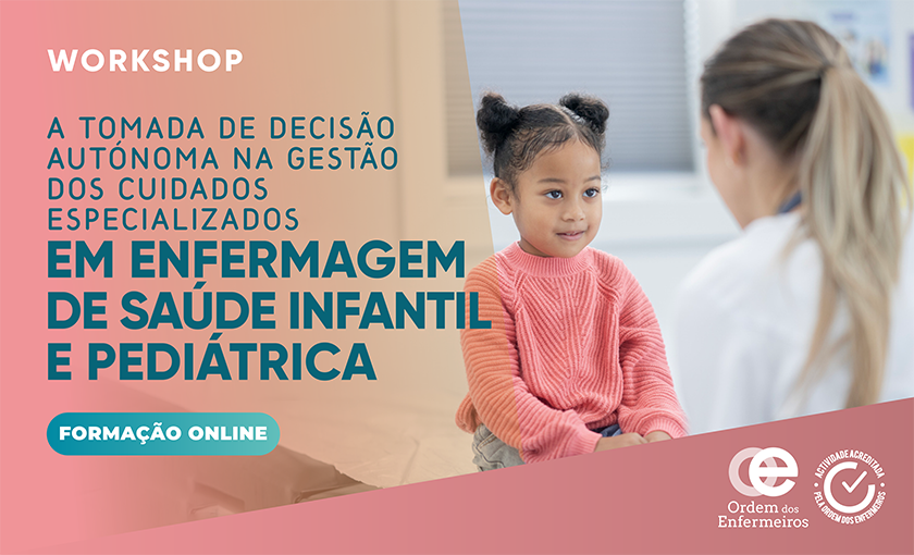 Workshop A Tomada de Decisão Autónoma na Gestão dos Cuidados Especializados em Enfermagem de Saúde Infantil e Pediátrica - 1ª Edição [E-learning] | 23 de abril de 2026 | EEESIP Exclusivamente [ESGOTADO]